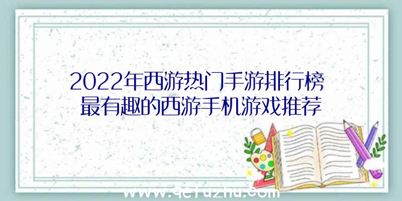 2022年西游热门手游排行榜